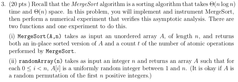 3. (20 pts) Recall that the MergeSort algorithm is a sorting algorithm that takes e(n log n) time and Θ(n) space. In this pro