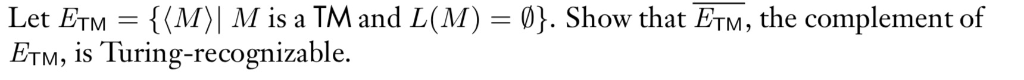 Let ETM-{ 〈M〉| M is a TM and L (M)- ETM, is Turing-recognizable. 0j. Show that EtM, the complement of