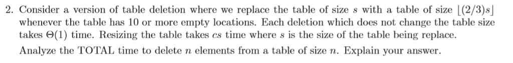 2. Consider a version of table deletion where we replace the table of size s with a table of size |(2/3)s whenever the table