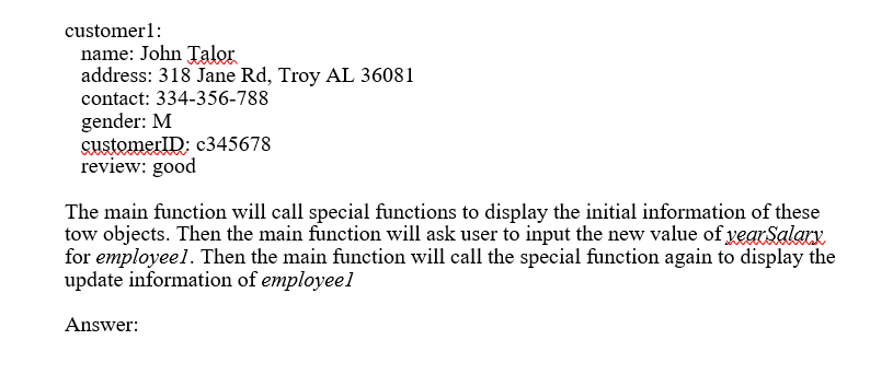 customer name: John Talor address: 318 Jane Rd, Troy AL 36081 contact: 334-356-788 gender: M customerlD; c345678 review: good