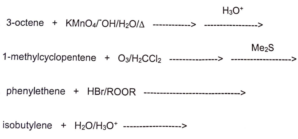 H30*3-octene KMnO4"OH/H2O/Δ+Me2S 1-methylcyclopentene O3/H2CCl2 phenyl...