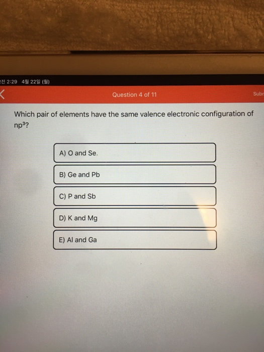 Solved 2 29 4 22 Question 4 11 Subr Pair Elements Valence Electronic Configuration Np3 O Se B Ge Q