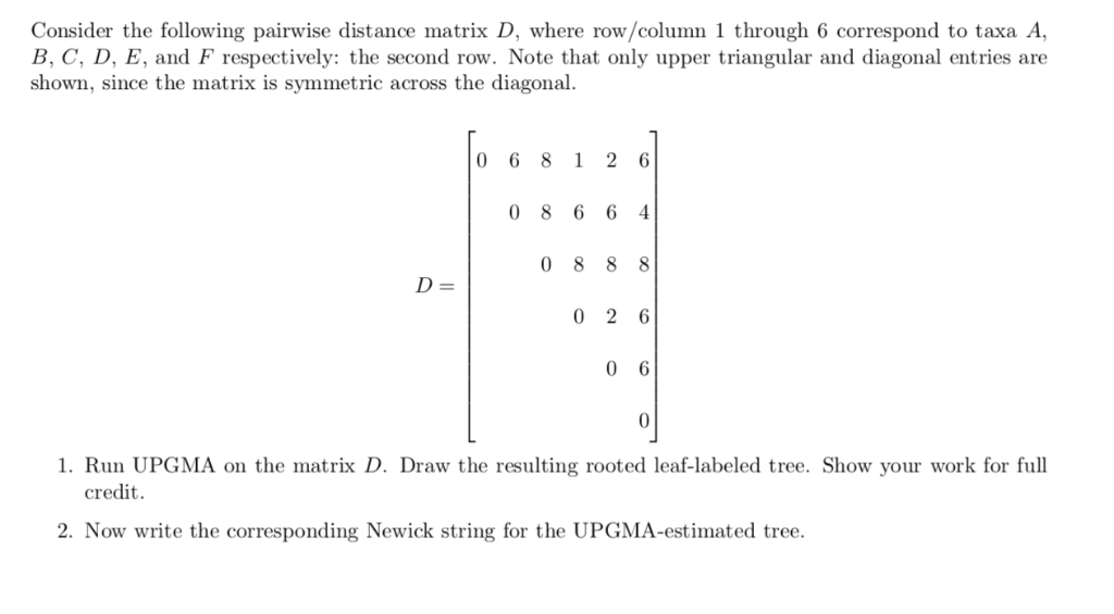 Consider the following pairwise distance matrix D, where row/column 1 through 6 correspond to taxa A B, C, D, E, and F respec