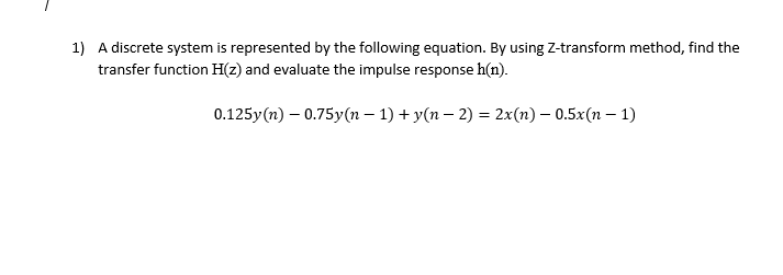 1) A discrete system is represented by the following equation. By using Z-transform method, find the transfer function H(z) a