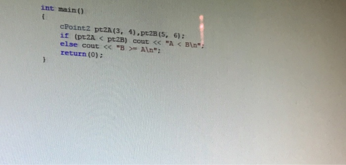 int main() cPoint2 pt2A (3, 4),pt2B (5, 6) if (pt2A < pt2B) cout << A < Bln else cout << B >= An; return (0)