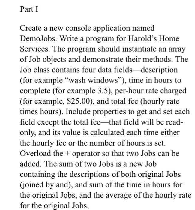 Part I Create a new console application named DemoJobs. Write a program for Harolds Home Services. The program should instan