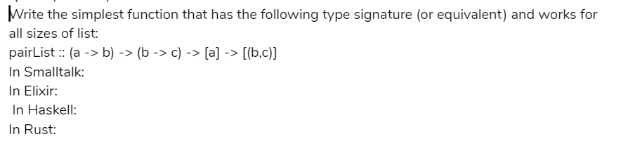 Write the simplest function that has the following type signature (or equivalent) and works for all sizes of list: pairList (