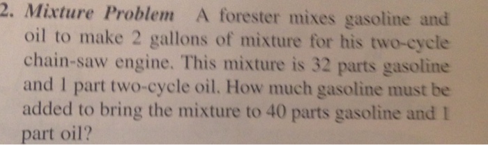 How much 2 cycle oil to make 40 to 1 Solved 2 Mixture Problem A Forester Mixes Gasoline And O Chegg Com