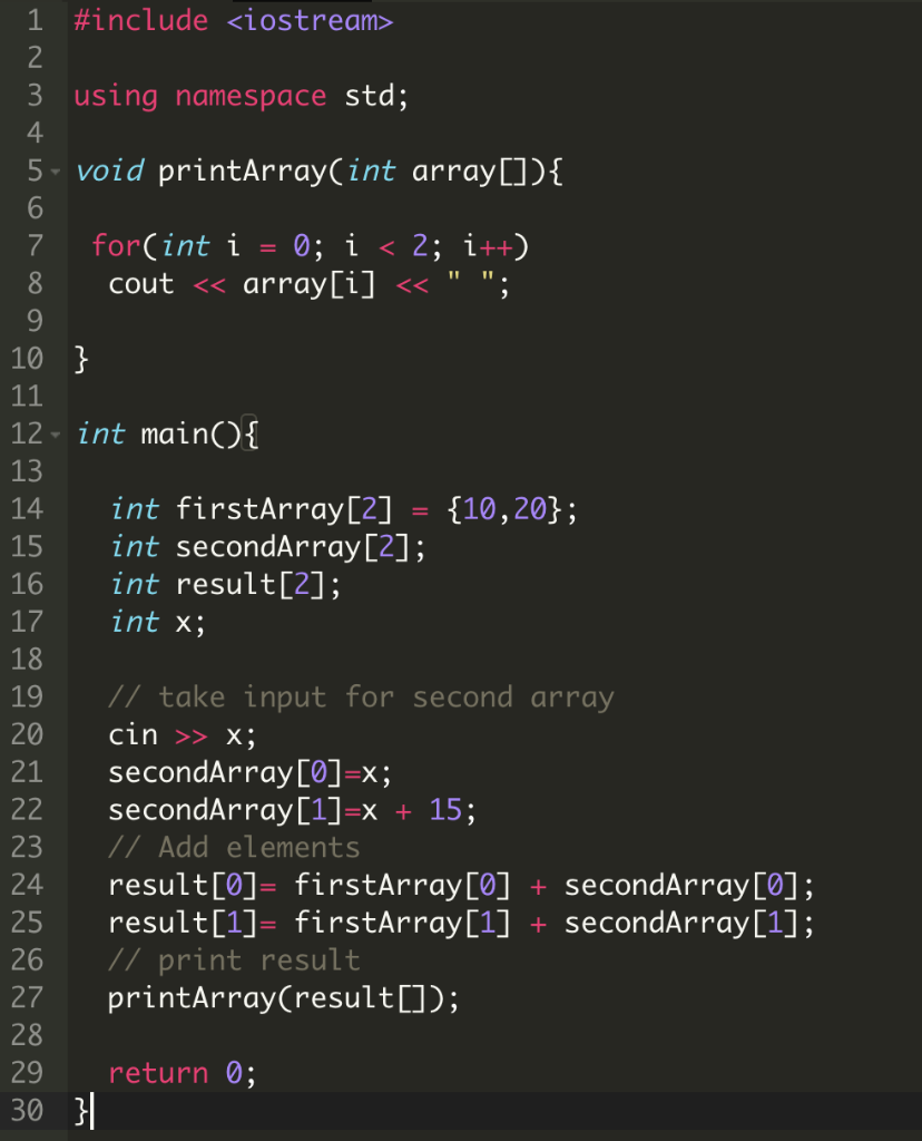 1 #include <iostream> 2 3 using namespace std; 4 5 void printArray(int array 7 for(inti= 0: i < 2;i++) cout くく array[i] <<