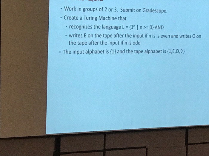 Work in groups of 2 or 3. Submit on Gradescope. Create a Turing Machine that . recognizes the language L = {1 I n >:0} AND w