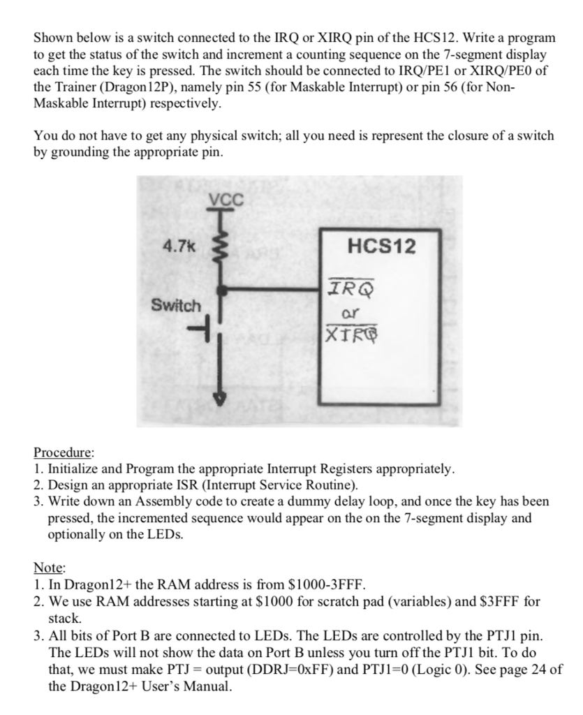 Question: Shown below is a switch connected to the IRQ or XIRQ pin of the HCS12. Write a program to get the.