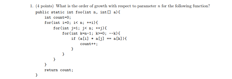 1. (4 points) What is the order of growth with respect to parameter n for the following function? public static int foo(int n
