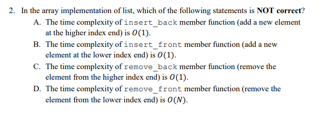 2. In the array implementation of list, which of the following statements is NOT correct? A. The time complexity of insert_ba