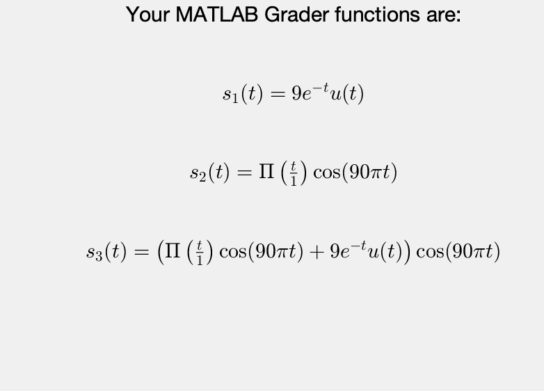 Your MATLAB Grader functions are: 81 (t) = 9e-tu(t) s2(t) = Π ( ) cos(90nt)
