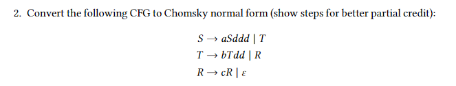 2. Convert the following CFG to Chomsky normal form (show steps for better partial credit):