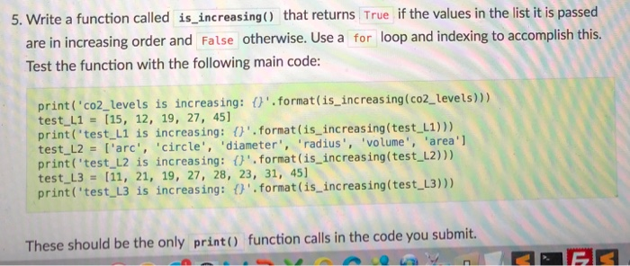 5. Write a function called is_increasing() that returns True if the values in the list it is passed are in increasing order a