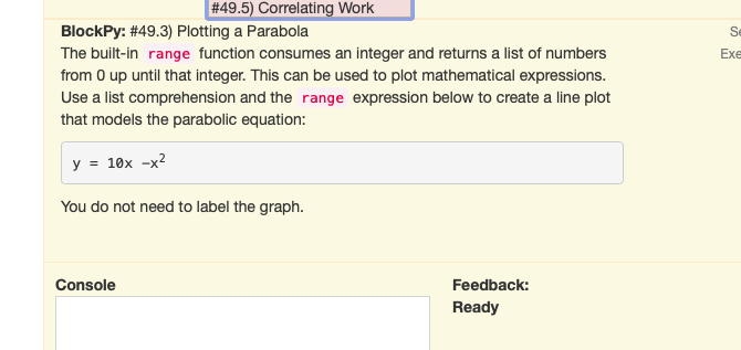 #495) Correlating Work BlockPy: #49.3) Plotting a Parabola The built-in range function consumes an integer and returns a list