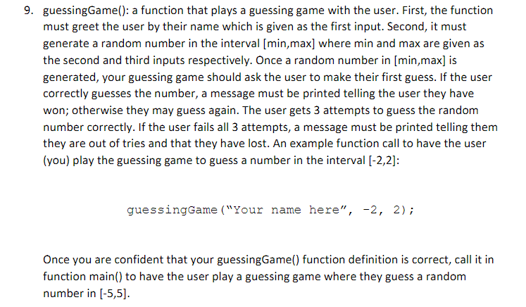 9. guessingGame(): a function that plays a guessing game with the user. First, the function must greet the user by their name