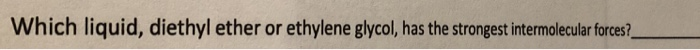 Which liquid, diethyl ether or ethylene glycol, has the strongest intermolecular forces?