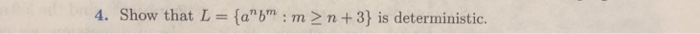 4. Show that L- (am:mn+3) is deterministic.