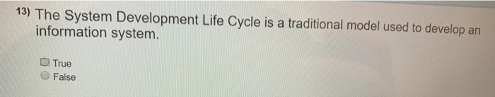 13) The System Development Life Cycle is a traditional model used to develop an information system. True False