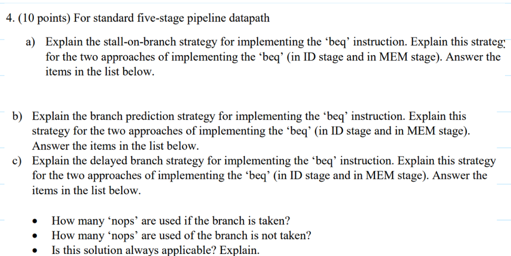 4. (10 points) For standard five-stage pipeline datapath a) Explain the stall-on-branch strategy for implementing the beq ins