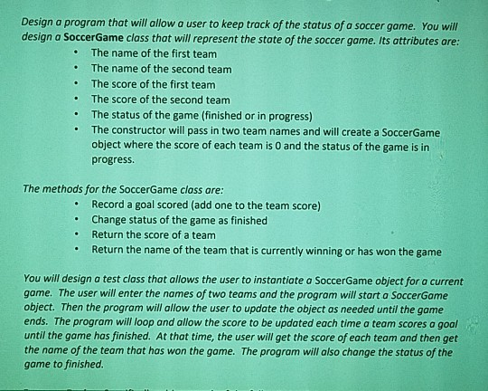 . . Design a program that will allow a user to keep track of the status of a soccer game. You will design a SoccerGame class