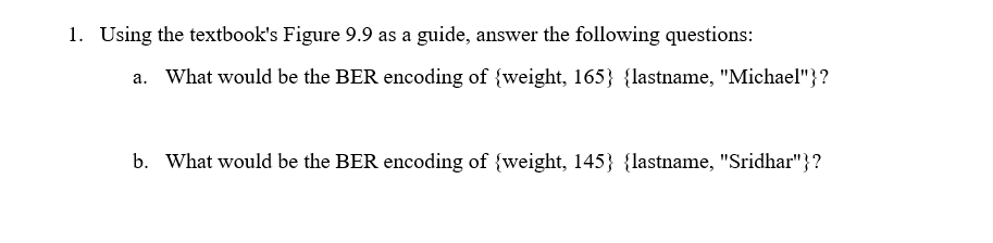 Using the textbooks Figure 9.9 as a guide, answer the following questions I. a. What would be the BER encoding of {weight, 1