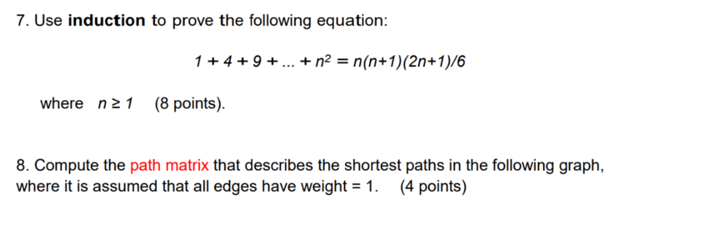 7. Use induction to prove the following equation: 1+4+9-..+ nn)n+1y6 where n21 (8 points). 8. Compute the path matrix that describes the shortest paths in the following graph, where it is assumed that all edges have weight -1. (4 points)