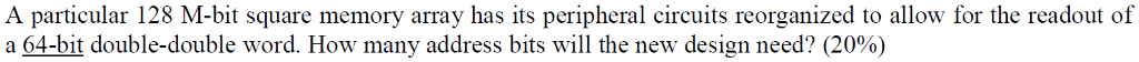 A particular 128 M-bit square memory array has its peripheral circuits reorganized to allow for the readout of a 64-bit doubl