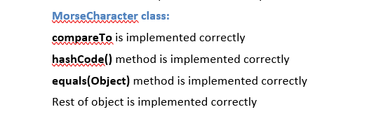 MorseCharacter class: compareTo is implemented correctly hashCodel) method is implemented correctly equals(Object) method is