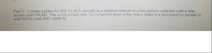 Part 2: Create a policy for 802.11 Wi-Fi security in a wireless network in a five-person company with a one- access point WLA