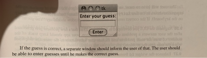 月A ( tk Enter your guess: Enter If the guess is correct, a separate window should inform the user of that. The user should be