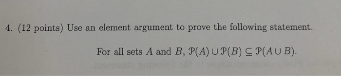 4. (12 points) Use an element argument to prove the following statement. For all sets A and B, P(A) UP(B) C P(AUB).