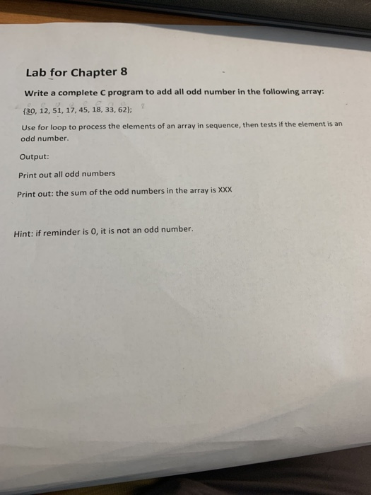 Lab for Chapter 8 Write a complete C program to add all odd number in the following array: (30, 12, 51, 17,45, 18, 33, 62): U