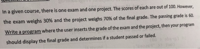 In a given course, there is one exam and one project. The scores of each are out of 100. However, the exam weighs 30% and the