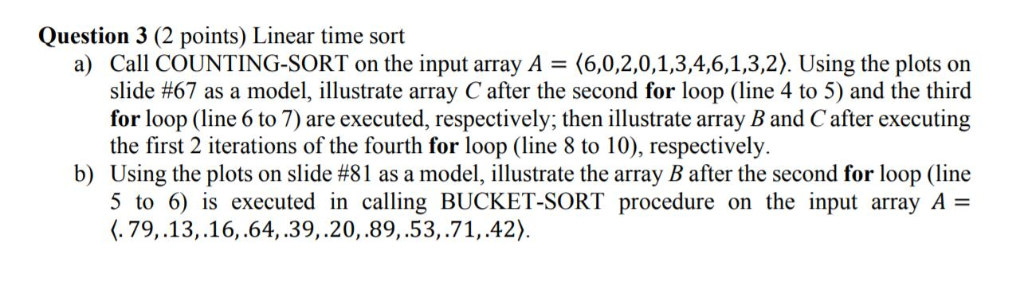 Question 3 (2 points) Linear time sort a) Call COUNTING-SORT on the input array A (6,0,2,0,1,3,4,6,1,3,2). Using the plots on