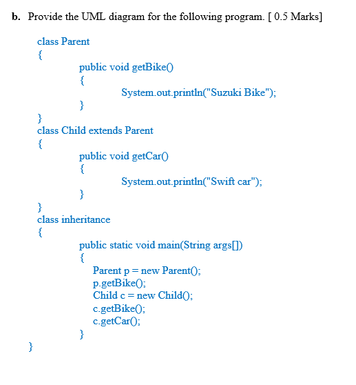 b. Provide the UML diagram for the following program. [ 0.5 Marks] class Paren public void getBike0 System.out,printnSuzuki