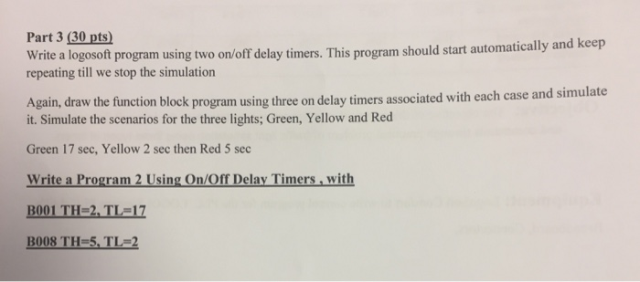 Part 3 (30 pts) repeating till we stop the simulation Again, draw the function block program using three on delay timers asso