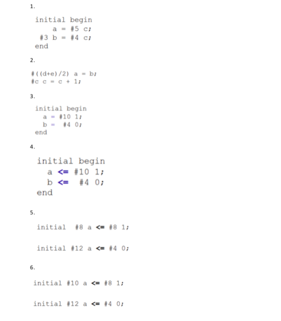 1. initial begin end 2. #( (d+e ) /2) b; a - 3. initial begin a-#10 1; end 4. initial begin a <= #10 1; b <= #40; end 5. init