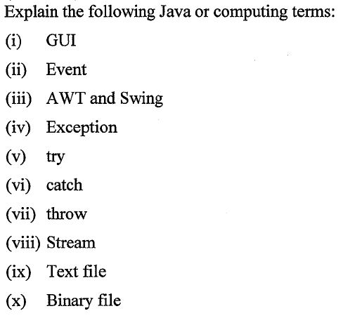 Explain the following Java or computing terms: (i) GUI (ii) Event (iii) AWT and Swing (iv) Exception (v) try (vi) catch (vii)