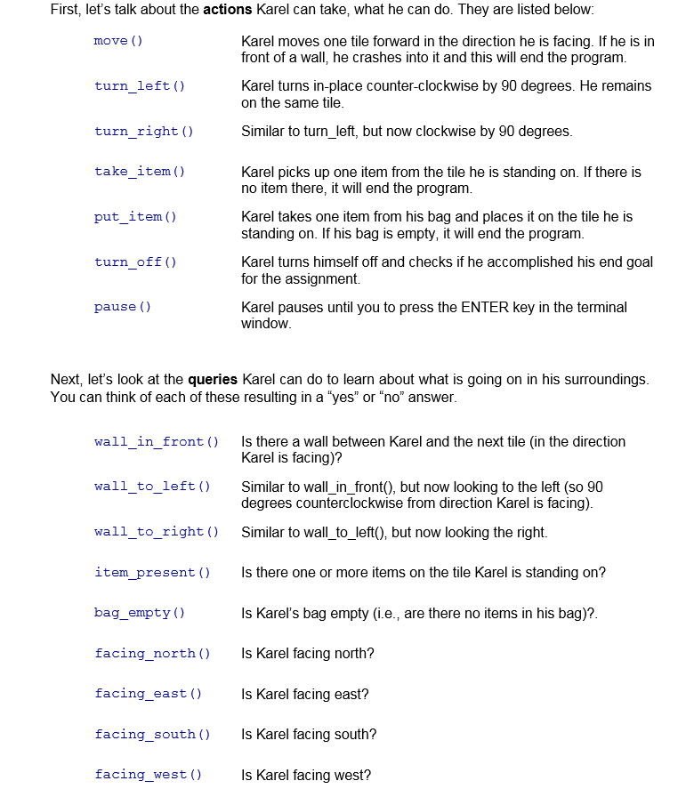 First, lets talk about the actions Karel can take, what he can do. They are listed below: move () Karel moves one tile forwa