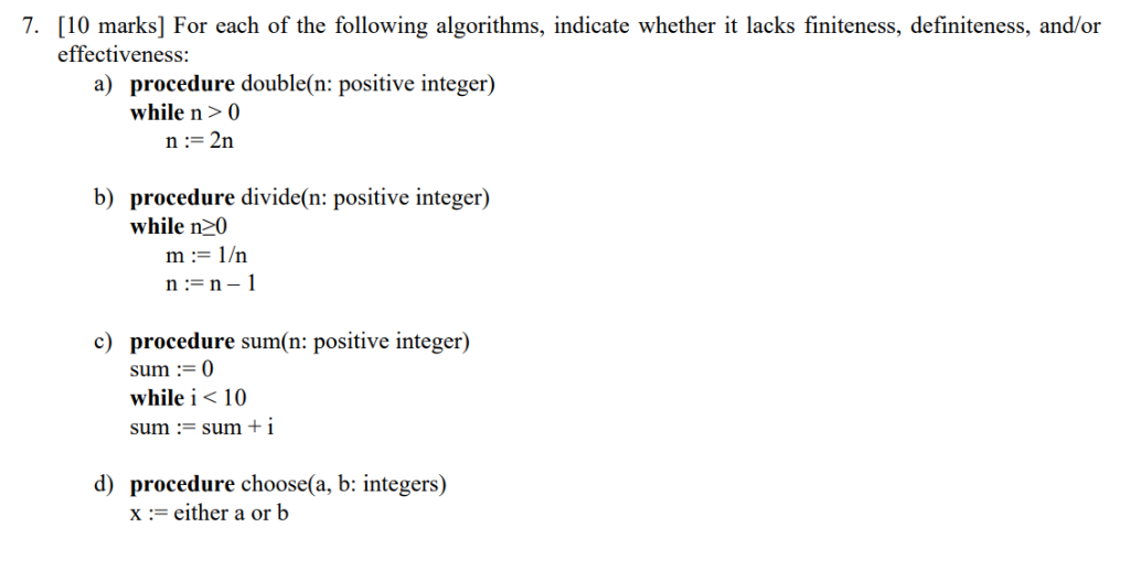 7. [10 marks] For each of the following algorithms, indicate whether it lacks finiteness, definiteness, and/or effectiveness:
