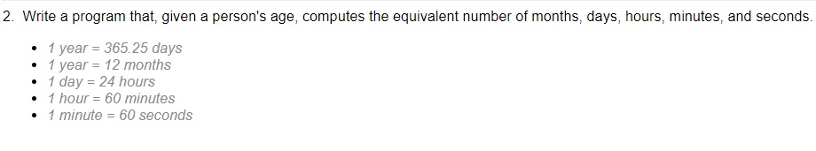 2. Write a program that, given a persons age, computes the equivalent number of months, days, hours, minutes, and seconds. 1