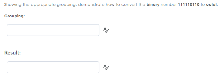 Showing the appropriate grouping, demonstrate how to convert the binary number 111110110 to octal Grouping: Result: