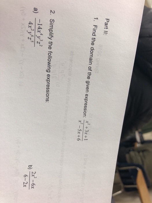 Part II: 1. Find the domain of the given expression: x2 +3x +1 x2-5x +6 2. Simplify the following expressions: 4,,3,2 -14xyz 2,,6-5 2x2 -6x 6-2x b) a) 4x y z