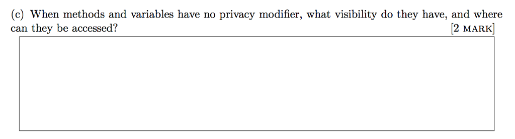 (c) When methods and variables have no privacy modifier, what visibility do they have, and where can they be accessed? 12 MARK
