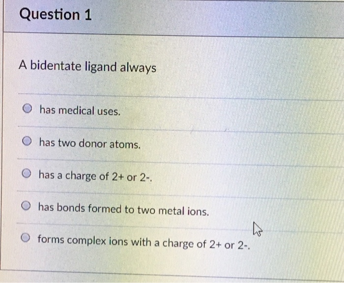 Solved: Question 1 A Bidentate Ligand Always O Has Medical ...