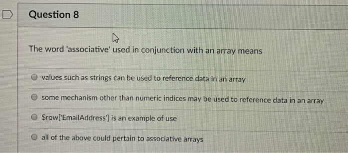 D Question 8 The word associative used in conjunction with an array means O values such as strings can be used to reference