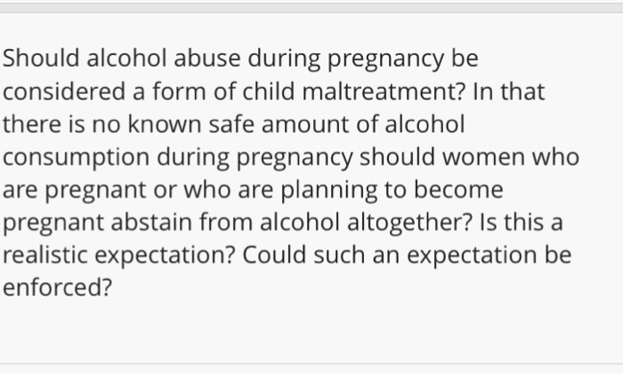 Solved Should Alcohol Abuse During Pregnancy Be Considere Chegg Com